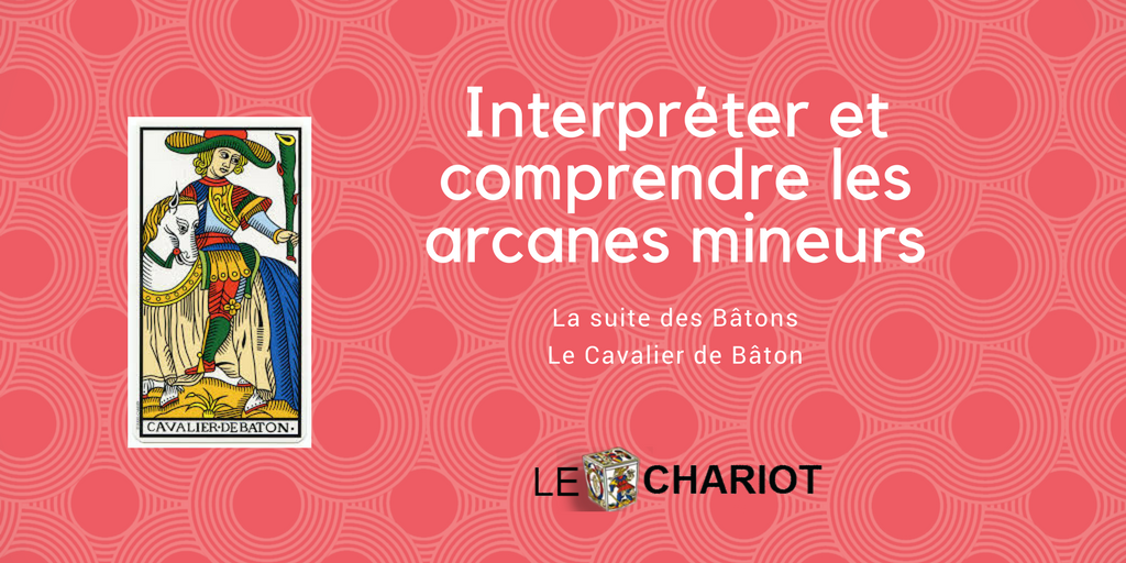 Signification de la carte du Cavalier de Baton - Le Tarot de Marseille
